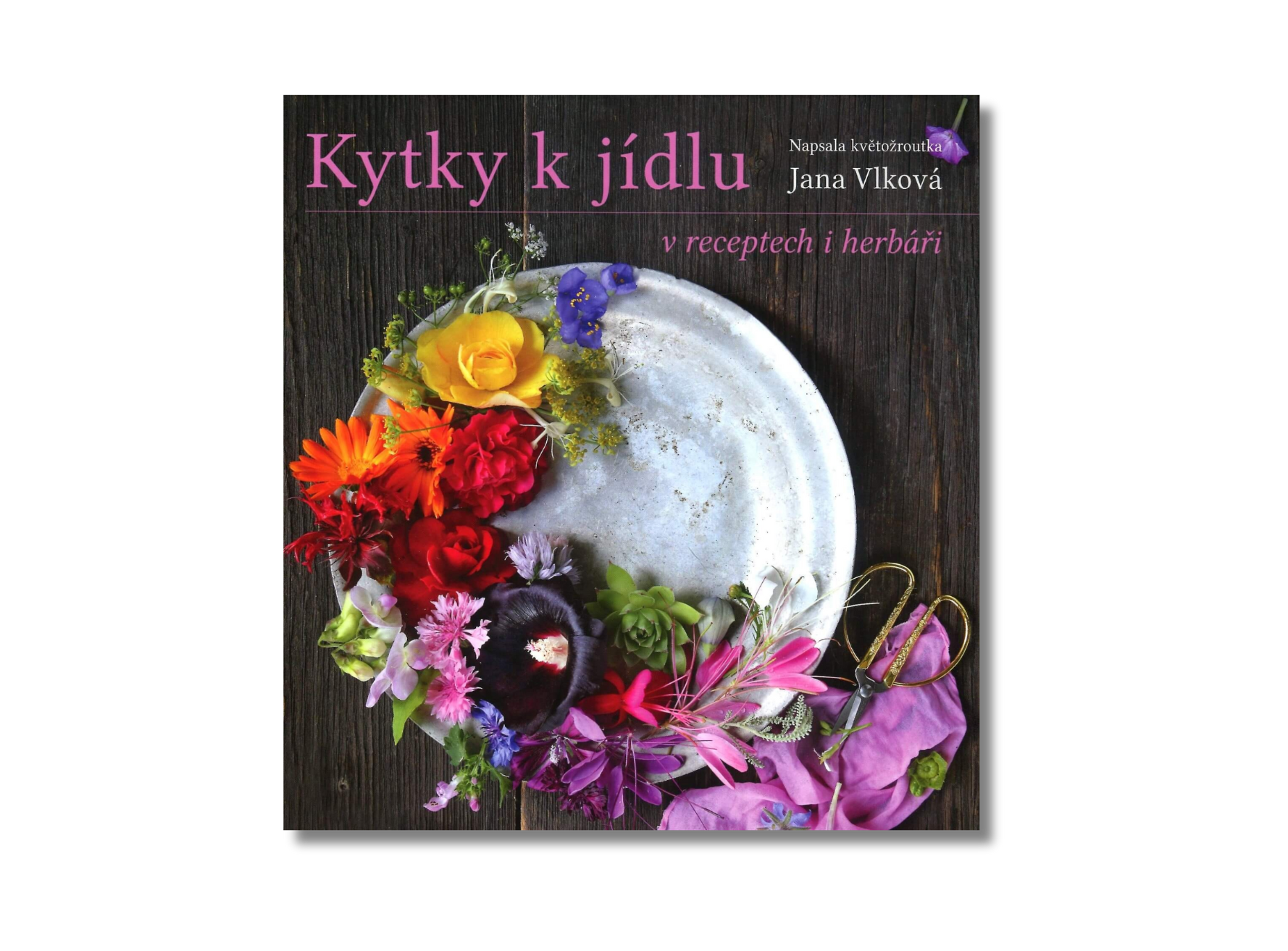 Kytky k jídlu – 40 rostlin, 100 receptů, spousta chutí