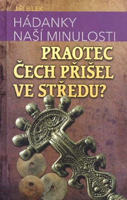 Praotec Čech přišel ve středu? - Hádanky naší minulosti