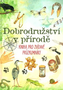 Dobrodružství v přírodě - Kniha pro zvědavé průzkumníky