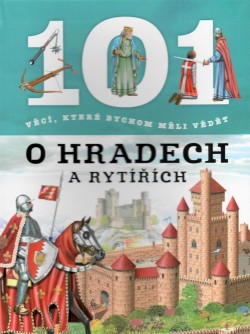 101 věcí, které bychom měli vědět - O hradech a rytířích