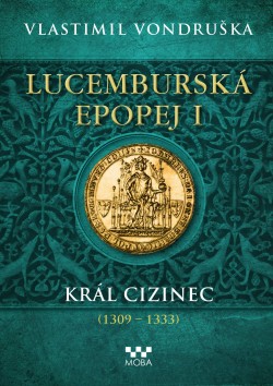 Lucemburská epopej I. Král cizinec (1309-1333)
