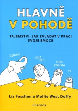 Hlavně v pohodě - Tajemství, jak zvládat v práci svoje emoce