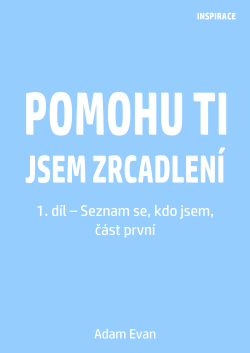 Pomohu ti jsem zrcadlení 1. díl – Seznam se, kdo jsem, část první