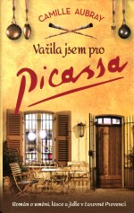 Vařila jsem pro Picassa: Román o umění, lásce a jídle v čarovné Provenci