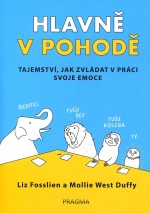 Hlavně v pohodě - Tajemství, jak zvládat v práci svoje emoce