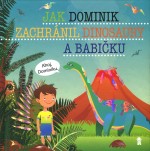 Jak Dominik zachránil dinosaury a babičku