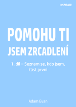 Pomohu ti jsem zrcadlení 1. díl – Seznam se, kdo jsem, část první