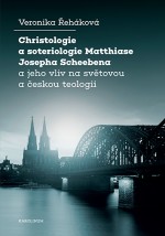 Christologie a soteriologie Matthiase Josepha Scheebena a jeho vliv na světovou a českou teologii