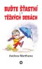 Buďte šťastní i v těžkých dobách