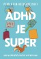 ADHD je super - Aneb jak (převážně) vzkvétat, když máte ADHD